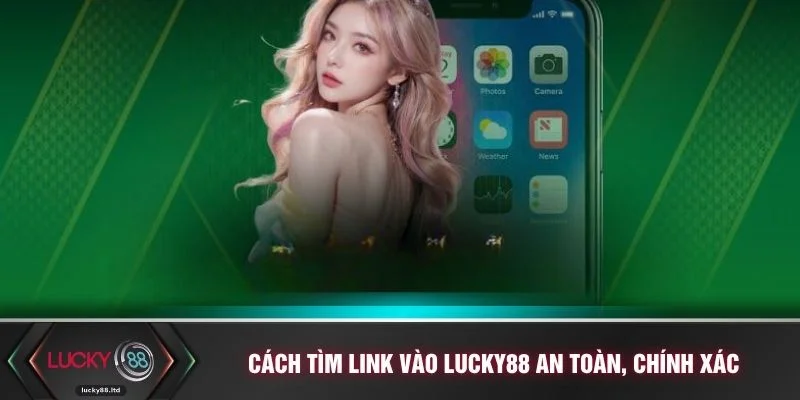 Cách tìm link vào LUCKY88 an toàn, chính xác